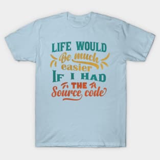 Life Would Be Much Easier If I Had The Source Code T-Shirt
